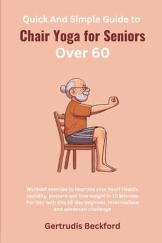 Quick And Simple Guide to Chair Yoga for Seniors Over 60