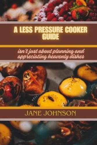 A Less Pressure Cooker Guide
