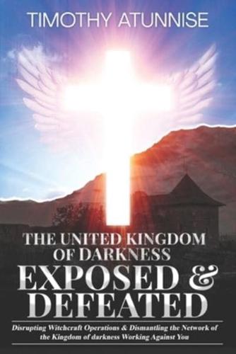 The United Kingdom of Darkness Exposed & Defeated