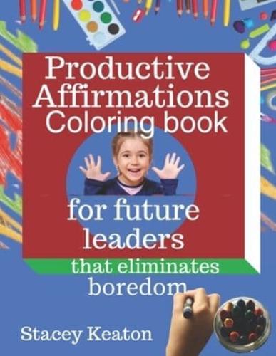 Productive Affirmations Coloring Book for Future Leaders That Eliminates Boredom