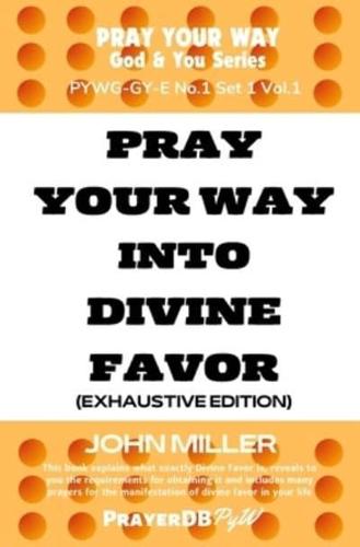 Pray Your Way Into Divine Favor (Exhaustive Edition)