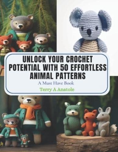 Unlock Your Crochet Potential With 50 Effortless Animal Patterns