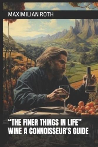"The Finer Things in Life" Wine a Connoisseur's Guide
