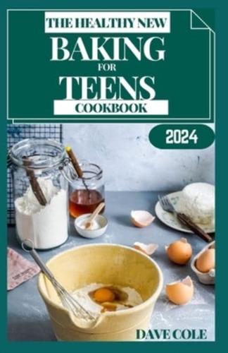 The Healthy New Baking for Teens Cookbook
