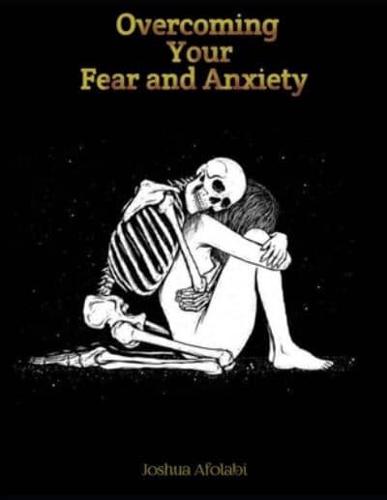 Overcoming Your Fear and Anxiety