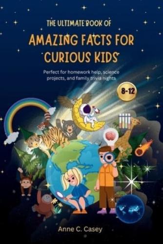 The Ultimate Book of Amazing Facts for Curious Kids