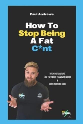 How To Stop Being A Fat C*NT