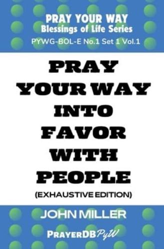 Pray Your Way Into Favor With People (Exhaustive Edition)