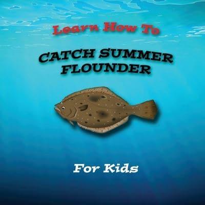 Learn How To Catch Summer Flounder For Kids
