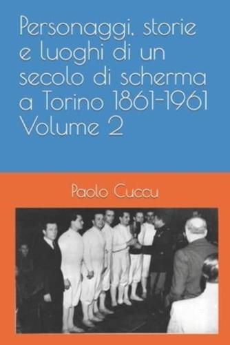 Personaggi, Storie E Luoghi Di Un Secolo Di Scherma a Torino 1861-1961 Volume 2