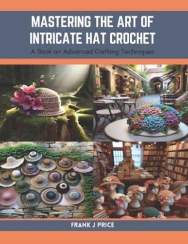 Mastering the Art of Intricate Hat Crochet