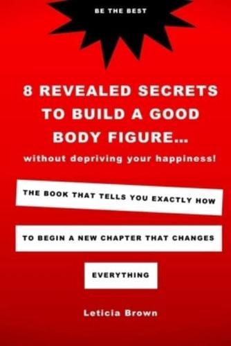 8 Revealed Secrets To Build A Good Body Figure Without Depriving Your Happiness