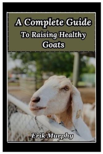 A Complete Guide to Raising Healthy Goats