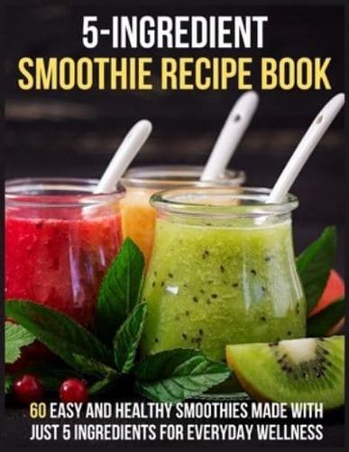 5-Ingredients Smoothie Recipe Book