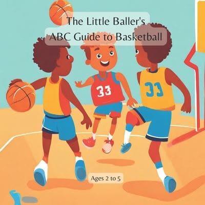 The Little Baller's ABC Guide to Basketball