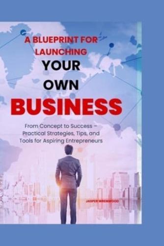 A Blueprint for Launching Your Own Business