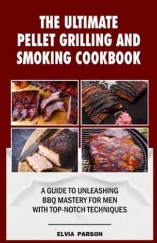 The Ultimate Pellet Grilling and Smoking Cookbook