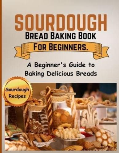 Sourdough Bread Baking Book For Beginners.