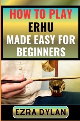 How to Play Erhu Made Easy for Beginners