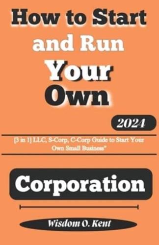 How to Start and Run Your Own Corporation