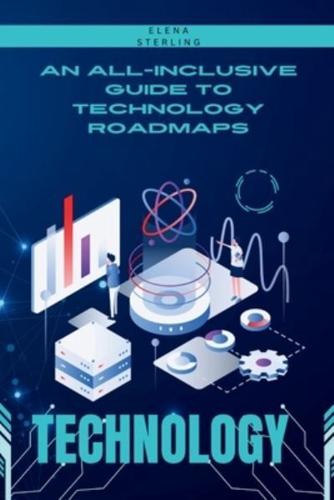 An All-Inclusive Guide to Technology Roadmaps