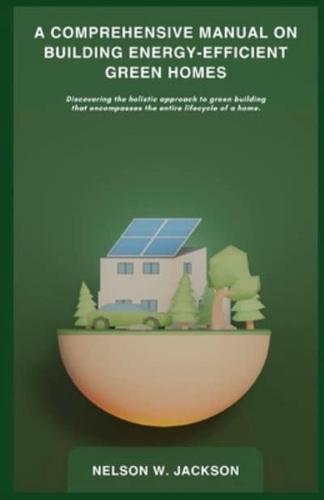 A Comprehensive Manual on Building Energy-Efficient Green Homes
