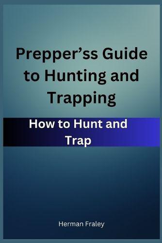 Prepper's Guide to Hunting and Trapping
