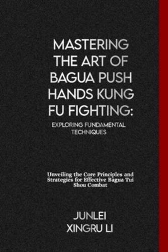 Mastering the Art of Bagua Push Hands Kung Fu Fighting