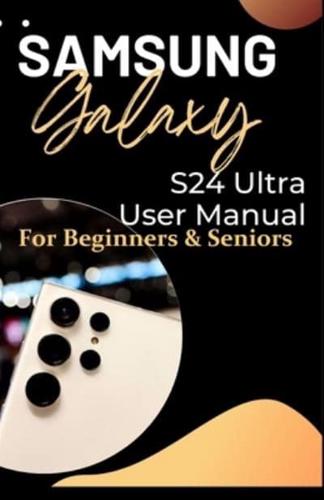 Samsung Galaxy S24 Ultra User Manual for Beginners and Seniors