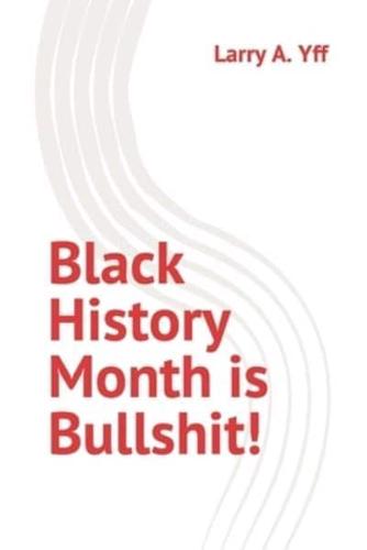 Black History Month Is Bullshit!