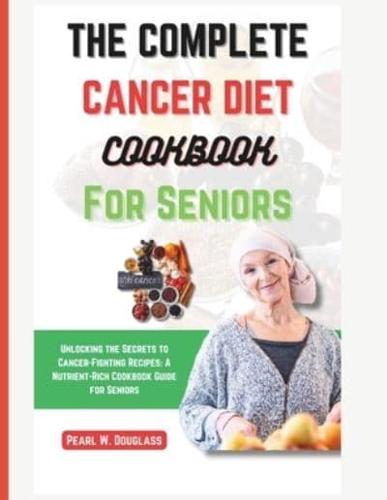 The Complete Cancer Diet Cookbook For Seniors