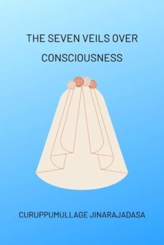 The Seven Veils Over Consciousness