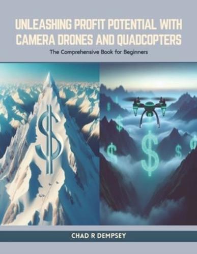 Unleashing Profit Potential With Camera Drones and Quadcopters