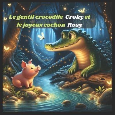 Le Gentil Crocodile Croky Et Le Joyeux Cochon Rosy
