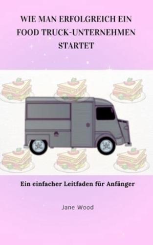 Wie Man Erfolgreich Ein Food Truck-Unternehmen Startet