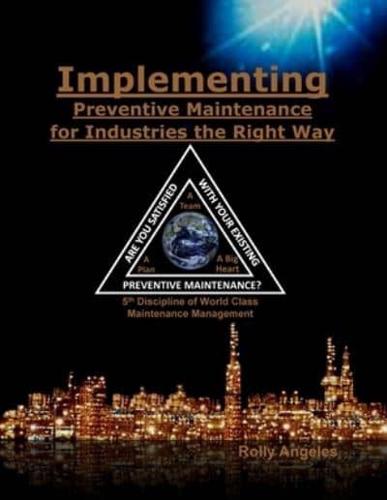 Implementing Preventive Maintenance for Industries the Right Way: 5th Discipline on World Class Maintenance Management