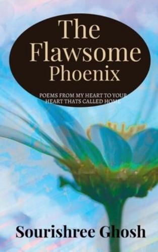 The FLAWSOME PHOENIX : Poems to connect your heart to mine and then call it home.