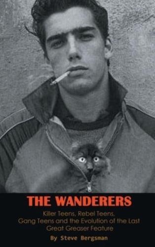 The Wanderers - Killer Teens, Rebel Teens, Gang Teens and the Evolution of the Last Great Greaser Feature (Hardback)