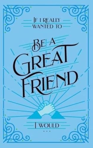 If I Really Wanted to Be a Great Friend, I Would . . .