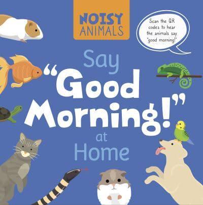 Noisy Animals Say 'Good Morning!' at Home. Paperback