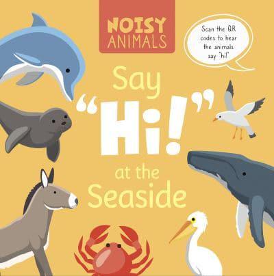 Noisy Animals Say 'Hi!' at the Seaside. Paperback