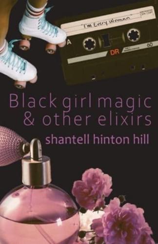 Black Girl Magic & Other Elixirs