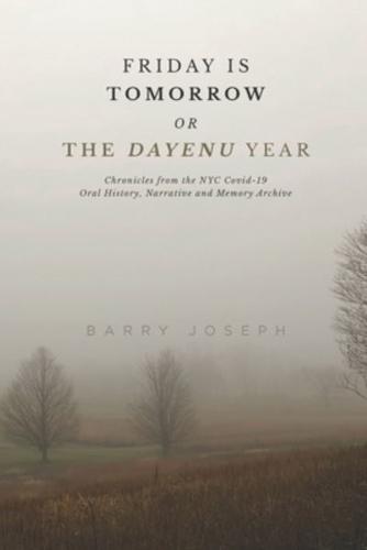 Friday is Tomorrow, or The Dayenu Year: Chronicles from the NYC Covid-19 Oral History, Narrative and Memory Archive