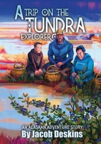 A Trip on the Tundra Explorer : An Alaskan Adventure Story