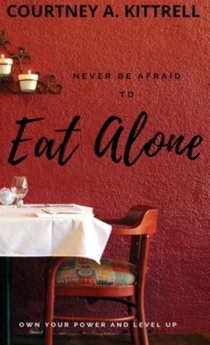 Never Be Afraid To Eat Alone