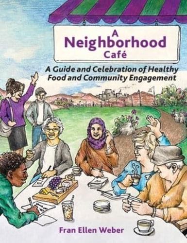 A Neighborhood Café: A Guide and Celebration of Healthy Food and Community Engagement, Color Edition