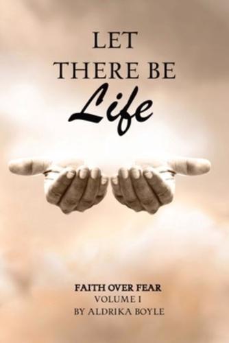 Let There Be Life: Faith Over Fear Vol. I