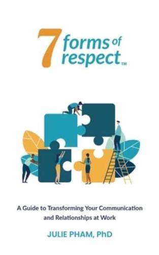 7 Forms of Respect: A Guide to Transforming Your Communication and Relationships at Work