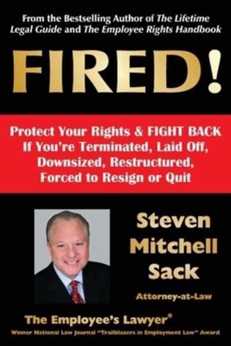FIRED!: Protect Your Rights & FIGHT BACK If You're Terminated, Laid Off, Downsized, Restructured, Forced to Resign or Quit