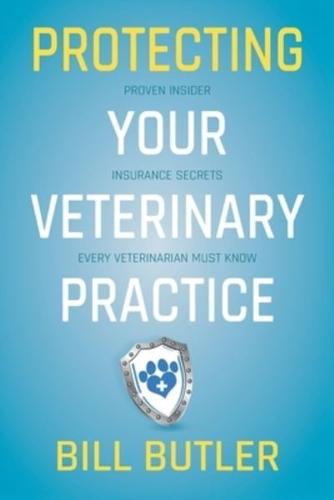 Protecting Your Veterinary Practice: Proven Insider Insurance Secrets Every Veterinarian Must Know